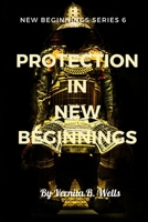 PROTECTION IN NEW BEGINNINGS: NEW BEGINNINGS SERIES 6 (CREATE A NEW BEGINNING) B0BW23RVHC Book Cover