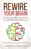 Rewire Your Brain: 2 in 1: How To Control Your Thoughts To Stop Overthinking, Anxiety And Worry 3903331244 Book Cover