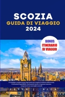 SCOZIA GUIDA DI VIAGGIO 2024: Il compagno completo passo dopo passo per scoprire la bellezza della Scozia, le attrazioni imperdibili, i monumenti storici e le gemme nascoste (Italian Edition) B0CTHWMN3H Book Cover