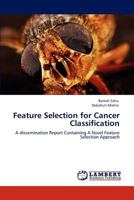 Feature Selection for Cancer Classification: A dissemination Report Containing A Novel Feature Selection Approach 3848447533 Book Cover