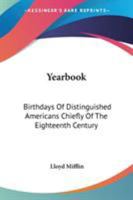 Yearbook: Birthdays Of Distinguished Americans Chiefly Of The Eighteenth Century: With Quotations From The Poetical Writings Of Lloyd Mifflin 1163753904 Book Cover