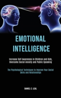 Emotional Intelligence: Increase Self Awareness in Children and Kids, Overcome Social Anxiety and Public Speaking (The Psychological Techniques to Improve Your Social Skills and Relationships) 1989787703 Book Cover