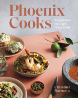 Phoenix Cooks: Recipes from the City's Finest Chefs 1773271105 Book Cover