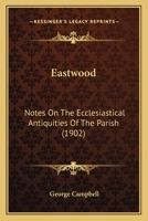 Eastwood: Notes On The Ecclesiastical Antiquities Of The Parish 1014417155 Book Cover