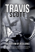 Travis Scott: The Rhythm of Resilience B0DRWGYSRZ Book Cover