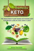 Vegetarian Keto Diet: Complete Guide to Burn Fat Easily. The Healthiest Plant Based Ketogenic Diet for Weight Loss in Less Than 21 Days. (Powerful Meal Plan Routine) B085R72LQH Book Cover