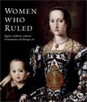 Women Who Ruled: Queens, Goddesses, Amazons in Renaissance and Baroque Art 1858941660 Book Cover