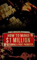 How To Make $1 Million By Becoming A Fight Promoter (The Fight Promoter Series) 0988439212 Book Cover