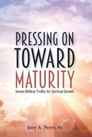 Pressing on Toward Maturity: Seven Biblical Truths for Spiritual Growth 1543961908 Book Cover
