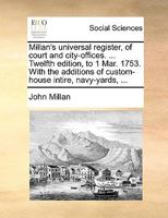 Millan's universal register, of court and city-offices. ... Twelfth edition, to 1 Mar. 1753. With the additions of custom-house intire, navy-yards, ... 1170705642 Book Cover