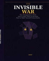 The Invisible War: How Manipulators Think, How to Spot Them in Seconds, and How to Make Yourself Psychologically Untouchable B0GXDL3YKZ Book Cover