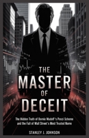 The Master of Deceit: The Hidden Truth of Bernie Madoff’s Ponzi Scheme and the Fall of Wall Street’s Most Trusted Name B0FH5FFQGC Book Cover