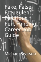Fake, False, Fraudulent, Fictitious, Fun, Funding Career Job Guide B088LKFB4Z Book Cover