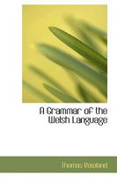 A Grammar of the Welsh Language (Large Print Edition) 0554536609 Book Cover