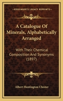 A Catalogue of Minerals, Alphabetically Arranged with Their Chemical Composition and Synonyms 1437448496 Book Cover