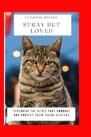 STRAY BUT LOVED: Exploring the Cities That Embrace and Protect Their Feline Citizens B0FJ7ZB399 Book Cover