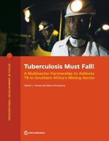 Tuberculosis Must Fall!: A Multisector Partnership to Address Tb in Southern Africa's Mining Sector 1464813515 Book Cover
