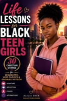 Life Lessons for Black Teen Girls: 30 Christian Stories, Scriptures, Reflections & Prayers for Character, Wise Choices & Growing in Faith B0H467VVFK Book Cover