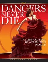 Dancers Never Die: The Life and Soul of a Flamenco Dancer 149128076X Book Cover