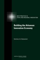 Building the Arkansas Innovation Economy: Summary of a Symposium 0309266432 Book Cover
