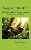 A nap with the sloth: Let these spirit animals guide you toward healthy self-confidence, loving self-care, and a deep sense of inner freedom. 3384512065 Book Cover