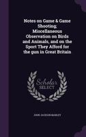 Notes on Game & Game Shooting; Miscellaneous Observation on Birds and Animals, and on the Sport They Afford for the gun in Great Britain 1356116574 Book Cover