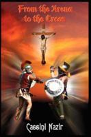 From the Arena to the Cross 1418487902 Book Cover