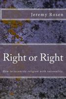 Right or Right: How to Reconcile Rationality with Religion.: How to Reconcile Rationality with Religion. 1480166936 Book Cover