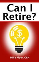 Can I Retire?: How Much Money You Need to Retire and How to Manage Your Retirement Savings, Explained in 100 Pages or Less 0981454259 Book Cover