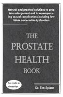 The Prostate Health Book : Natural and Practical Solutions to Prostate Enlargement and Its Accompanying Sexual Complications Including Low Libido and Erectile Dysfunction 1724448374 Book Cover