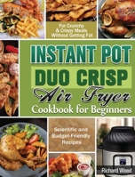 Instant Pot Duo Crisp Air fryer Cookbook For Beginners: Scientific and Budget-Friendly Recipes for Crunchy & Crispy Meals Without Getting Fat 1649848102 Book Cover