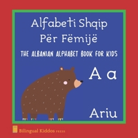 The Albanian Alphabet Book For Kids: Language Learning Educational Gift For Toddlers, Babies & Children Age 1 - 3: Alfabeti Shqip Për Fëmijë B086P7G477 Book Cover