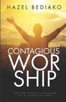 CONTAGIOUS WORSHIP: Getting Heaven's Attention To Influence The Earth 1723822272 Book Cover