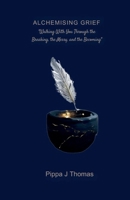 Alchemising Grief: Walking with you through the breaking, the messy, and the becoming. B0FRLTQZHN Book Cover