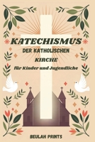 Katechismus der Katholischen Kirche für Kinder und Jugendliche: Ein umfassender Leitfaden zu katholischen Überzeugungen, Lehren und Praktiken, um ... im Glauben zu wachsen (German Edition) B0F13VD4DF Book Cover