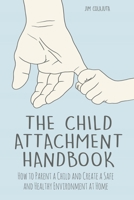 The Child Attachment Handbook How to Parent a Child and Create a Safe and Healthy Environment at Home B0BN3LP2ZN Book Cover