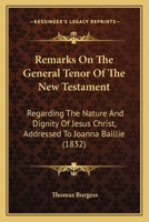 Remarks On The General Tenor Of The New Testament: Regarding The Nature And Dignity Of Jesus Christ, Addressed To Joanna Baillie 1165658526 Book Cover