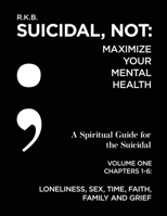 Suicidal, NOT: Maximize Your Mental Health: Spiritual Guide for the Suicidal (Volume 1) 1696489636 Book Cover