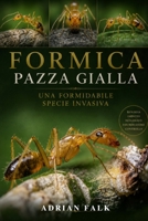 Formica pazza gialla: Una formidabile specie invasiva (Italian Edition) B0H4CL18ZP Book Cover