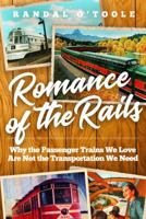 Romance of the Rails: Why the Passenger Trains We Love Are Not the Transportation We Need 1944424946 Book Cover