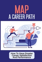 Map A Career Path: How To Have Greater Career Satisfaction And Performance: Career Coaching Course B09BGPFXCS Book Cover