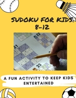 Sudoku: Sudoku for kids 8-12: A Fun Activity To Keep Kids Entertained: Sudoku for kids 8-12: Medium level 1677827084 Book Cover