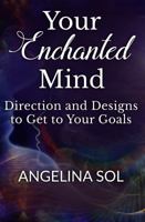 Your Enchanted Mind: Direction and Designs to Get to Your Goals 0997662913 Book Cover