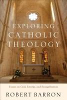 Exploring Catholic Theology: Essays on God, Liturgy, and Evangelization 0801097509 Book Cover