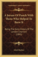 A Jorum of Punch with Those Who Helped to Brew It; Being the Early History of the London Charivari 0526019182 Book Cover