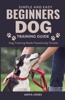 Simple And Easy Beginners Dog Training Guide: Dog Training Made Pawsitively Simple B0CHKY6T92 Book Cover