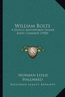 William Bolts: A Dutch Adventurer Under John Company (1920) a Dutch Adventurer Under John Company (1920) 1165779935 Book Cover