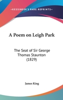 A Poem On Leigh Park: The Seat Of Sir George Thomas Staunton (1829) 1437463282 Book Cover