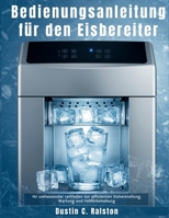 Bedienungsanleitung für den Eisbereiter: Ihr umfassender Leitfaden zur effizienten Eisherstellung, Wartung und Fehlerbehebung (German Edition) B0FDQ687N9 Book Cover