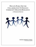 Private-Public Sector Collaboration to Enhance Community Disaster Resilience: A Workshop Report 0309151066 Book Cover